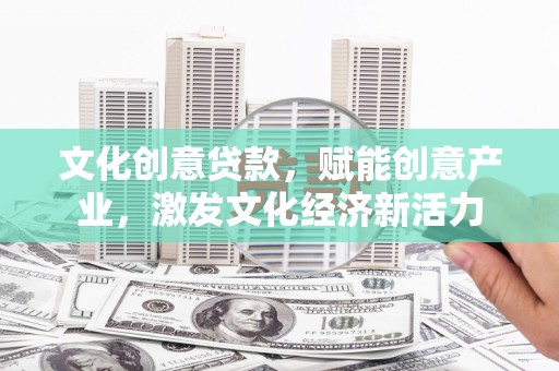 宁波文化创意贷款，赋能创意产业，激发文化经济新活力