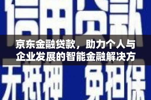 通海京东金融贷款，助力个人与企业发展的智能金融解决方案