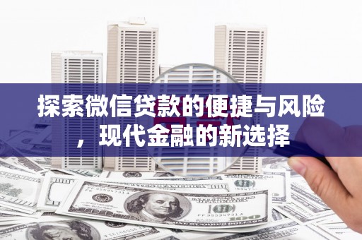 芦竹探索微信贷款的便捷与风险，现代金融的新选择