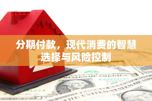 松北分期付款，现代消费的智慧选择与风险控制