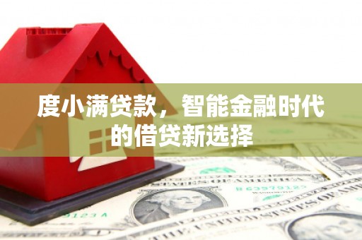 永寿度小满贷款，智能金融时代的借贷新选择