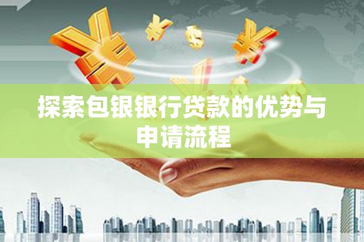 潭子探索包银银行贷款的优势与申请流程