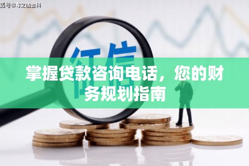 务川掌握贷款咨询电话，您的财务规划指南