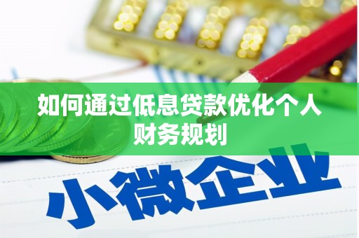 贵州如何通过低息贷款优化个人财务规划