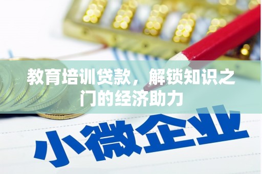 马尔康教育培训贷款，解锁知识之门的经济助力
