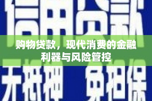 依兰购物贷款，现代消费的金融利器与风险管控