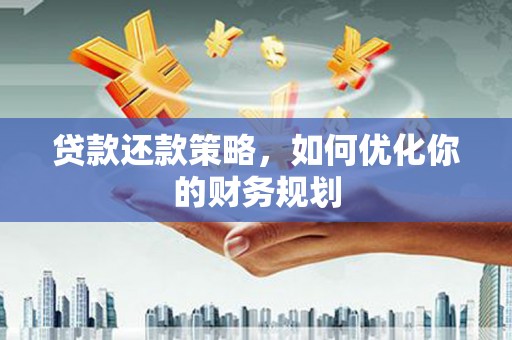 疏勒贷款还款策略，如何优化你的财务规划