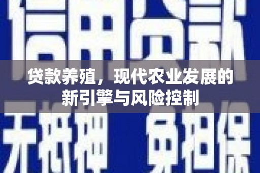 三星贷款养殖，现代农业发展的新引擎与风险控制