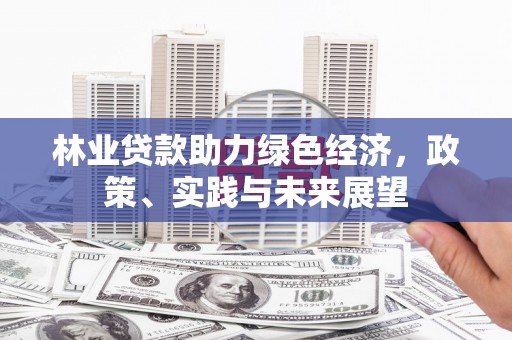 猇亭林业贷款助力绿色经济，政策、实践与未来展望