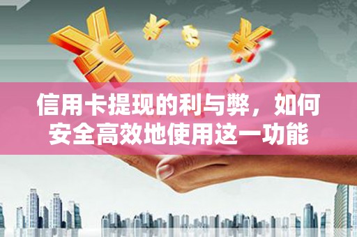 宣汉信用卡提现的利与弊，如何安全高效地使用这一功能