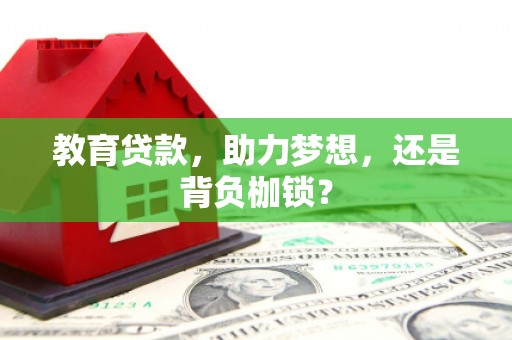 硚口教育贷款，助力梦想，还是背负枷锁？