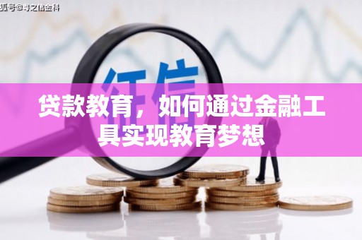 利辛贷款教育，如何通过金融工具实现教育梦想