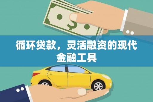 西和循环贷款，灵活融资的现代金融工具