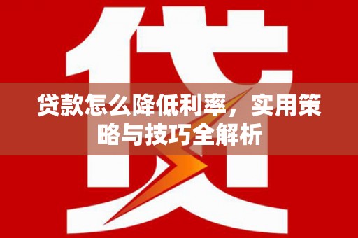 黑山贷款怎么降低利率，实用策略与技巧全解析
