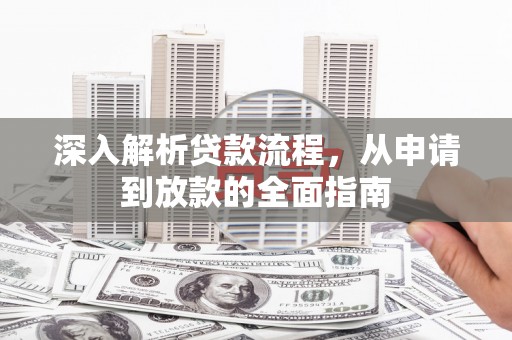 长乐深入解析贷款流程，从申请到放款的全面指南