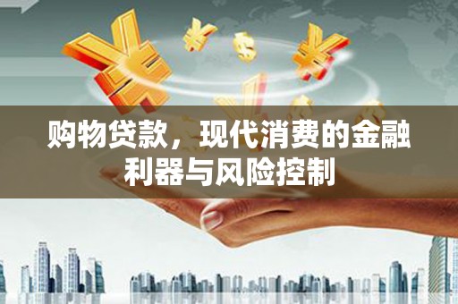 灵宝购物贷款，现代消费的金融利器与风险控制