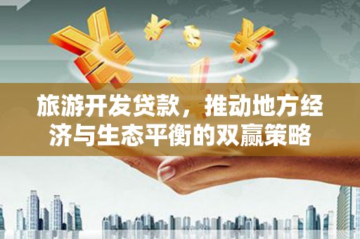 板芙旅游开发贷款，推动地方经济与生态平衡的双赢策略