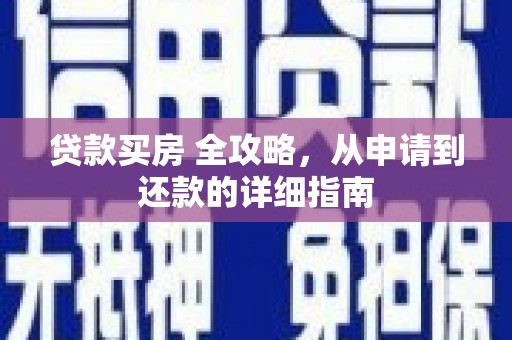 大城贷款买房 全攻略，从申请到还款的详细指南