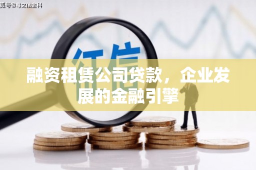 湖州融资租赁公司贷款，企业发展的金融引擎