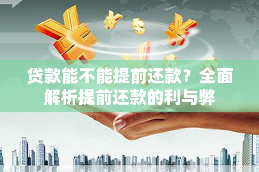 富顺贷款能不能提前还款？全面解析提前还款的利与弊